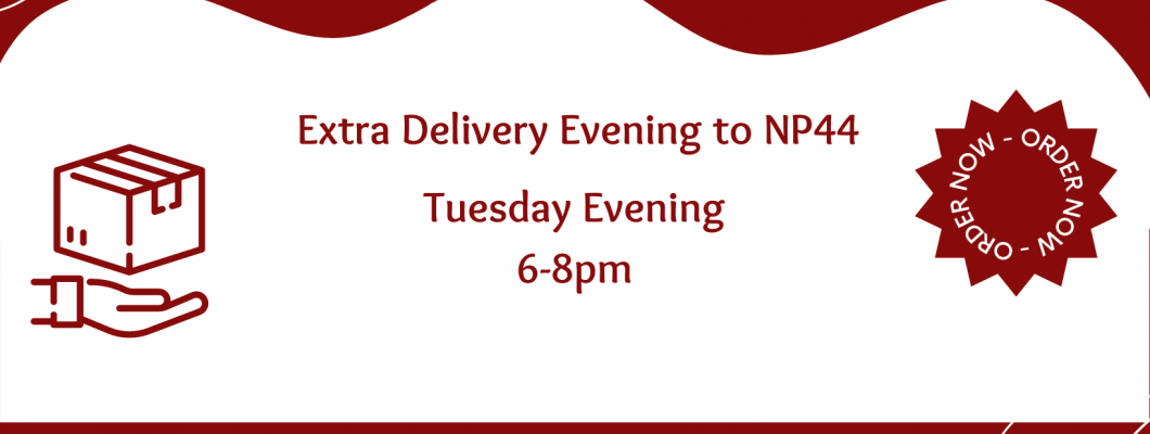 We've added an extra delivery for NP44 postcodes